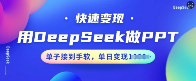 用DeepSeek做PPT,快速变现,单子接到手软,单日变现多张| 鹿鸣网创