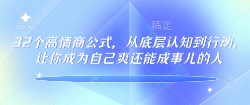 32个高情商公式,从底层认知到行动,让你成为自己爽还能成事儿的人,133节完整版| 鹿鸣网创
