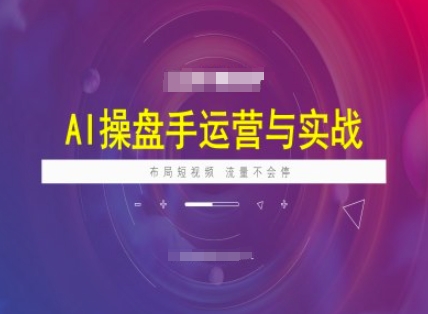 AI操盘手运营实战课程,布局短祝频,流量不会停| 鹿鸣网创