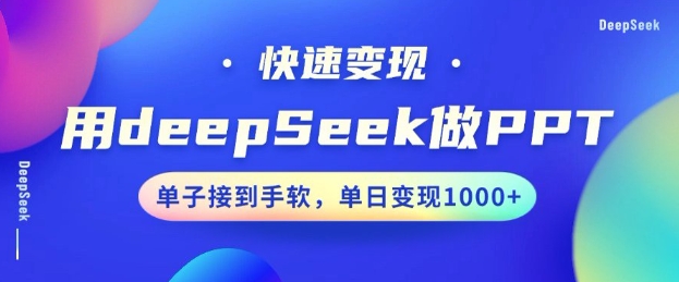 用DeepSeek做PPT，一个工具10分钟就可以搞定，快速接单变现，小白轻松上手，日搞多张| 鹿鸣网创