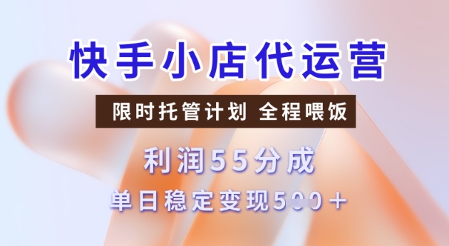 快手小店代运营3.0，模式新升级，收益55分，稳定单日5张【揭秘】| 鹿鸣网创