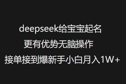 deepseek给宝宝起名更有优势无脑操作接单接到爆新手小白月入1W+| 鹿鸣网创