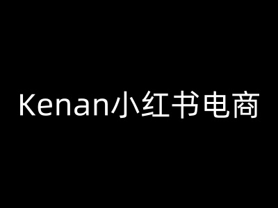 Kenan小红书电商-kenan小红书教程| 鹿鸣网创