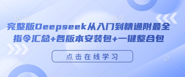 完整版Deepseek从入门到精通附最全指令汇总+各版本安装包+一键整合包| 鹿鸣网创
