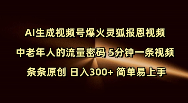 Ai生成视频号爆火灵狐报恩视频 中老年人的流量密码 5分钟一条视频 条条原创 日入300+ 简单易上手| 鹿鸣网创
