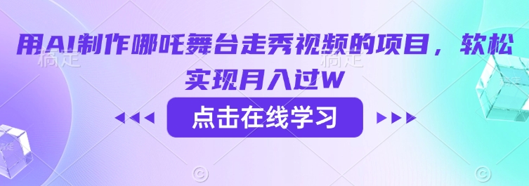 用AI制作哪吒舞台走秀视频的项目,软松实现月入过W| 鹿鸣网创