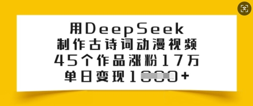 用DeepSeek制作古诗词动漫视频，45个作品涨粉17万，单日变现多张| 鹿鸣网创