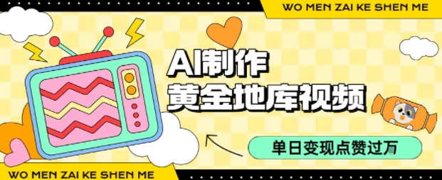 用AI制作黄金地库视频，单日变现1k+，条条点赞过W| 鹿鸣网创
