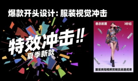 服装类短视频剪辑实战速成课，30天掌握算法适配剪辑术，完播率提升25%| 鹿鸣网创