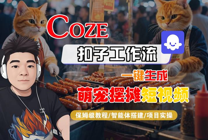 COZE扣子工作流一键生成萌宠摆摊短视频，保姆级教程-智能体搭建-项目实操| 鹿鸣网创