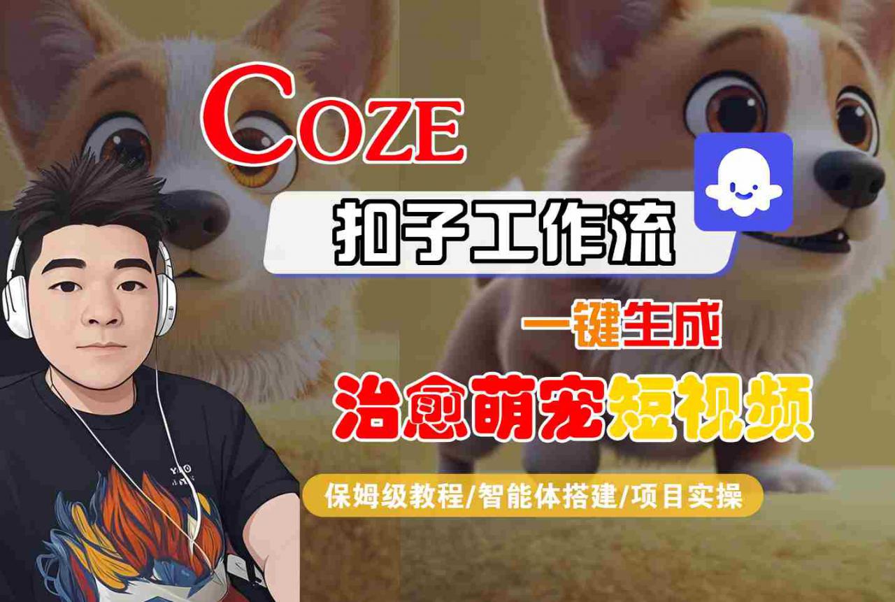 COZE扣子工作流一键生成治愈萌究短视频，保姆级教程-智能体搭建-项目实操| 鹿鸣网创
