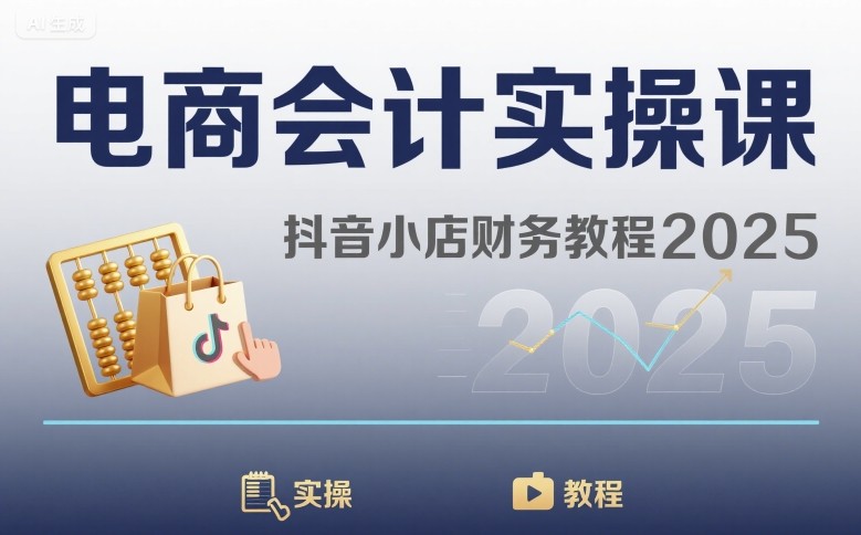 电商会计实操课-抖音小店财务教程2025| 鹿鸣网创