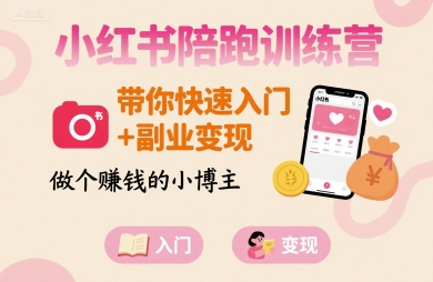 小红书陪跑训练营，带你快速入门+副业变现，做个賺钱的小博主| 鹿鸣网创