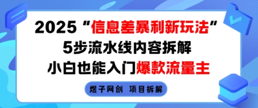 2025信息差暴利新玩法，5步流水线内容拆解，小白也能入门爆款流量主| 鹿鸣网创