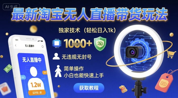 最新淘宝无人直播带货玩法，独家技术，轻松日入1k，无违规无封号，简单操作，小白也能快速上手【揭秘】| 鹿鸣网创