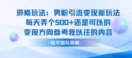 邪修玩法：男粉引流变现新玩法每天弄个5张还是可以的变现方向参考我以往的内容| 鹿鸣网创