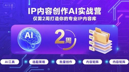 IP内容创作AI实战营，仅需2周打造你的专业IP内容库| 鹿鸣网创