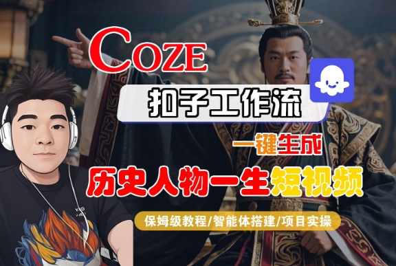 COZE扣子工作流一键生成历史人物一生短视频，保姆级教程-智能体搭建-项目实操| 鹿鸣网创