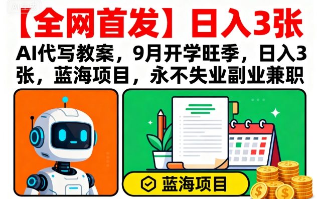 【全网首发】AI代写教案，9月开学旺季，日入3张，蓝海项目，永不失业副业兼职| 鹿鸣网创