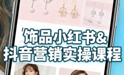 抖音+小红书饰品卖货：货源、开店、内容全教会，让新手快速掌握饰品线上营销全流程，轻松开启变现路| 鹿鸣网创