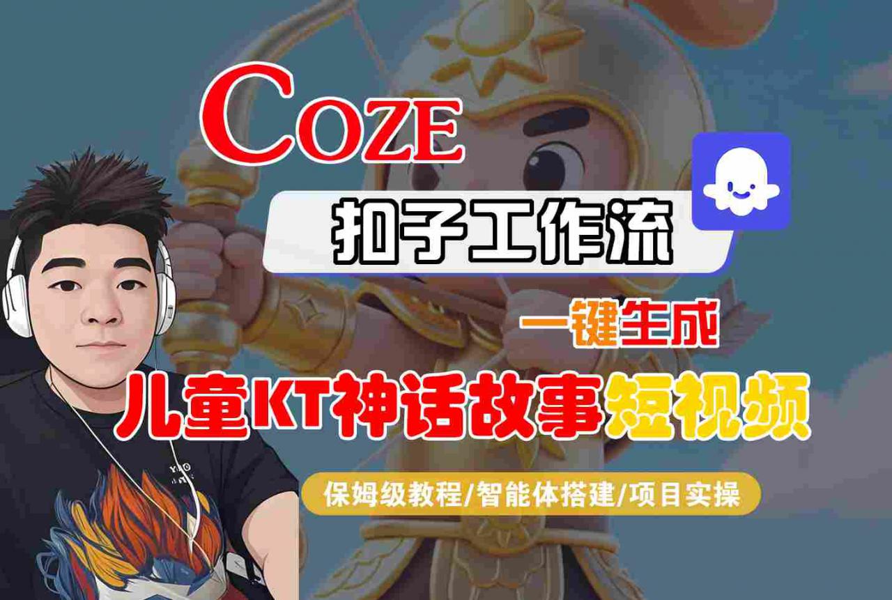 Coze扣子智能体工作流一键生成“儿童卡通神话故事“短视频，全流程保姆级教学| 鹿鸣网创