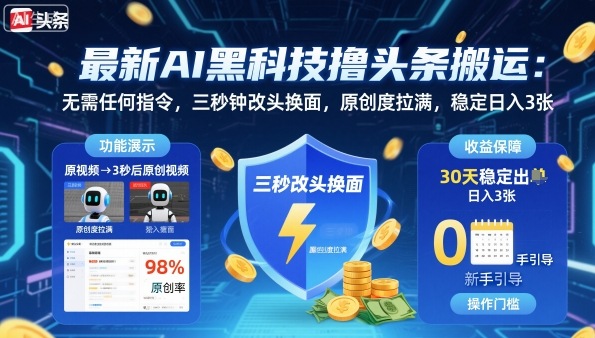 最新AI黑科技撸头条搬运，无需任何指令，三秒钟给你改头换面，原创度直接拉满，稳定日入3张【揭秘】| 鹿鸣网创