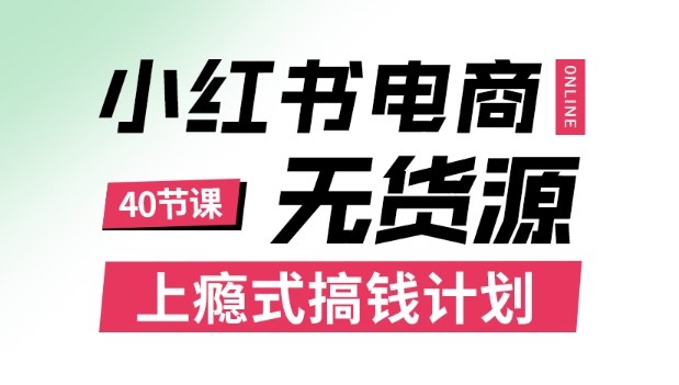 小红书无货源电商课程，上瘾式搞钱计划，不论月薪3k还是3W都应该学的賺钱技巧| 鹿鸣网创