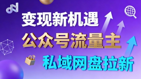 公众号流量主+私域网盘拉新，多方式变现，简单易上手，当天就有收益| 鹿鸣网创