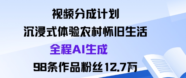 视频分成计划:沉浸式体验农村怀旧生活全程AI生成98条作品粉丝12.7W