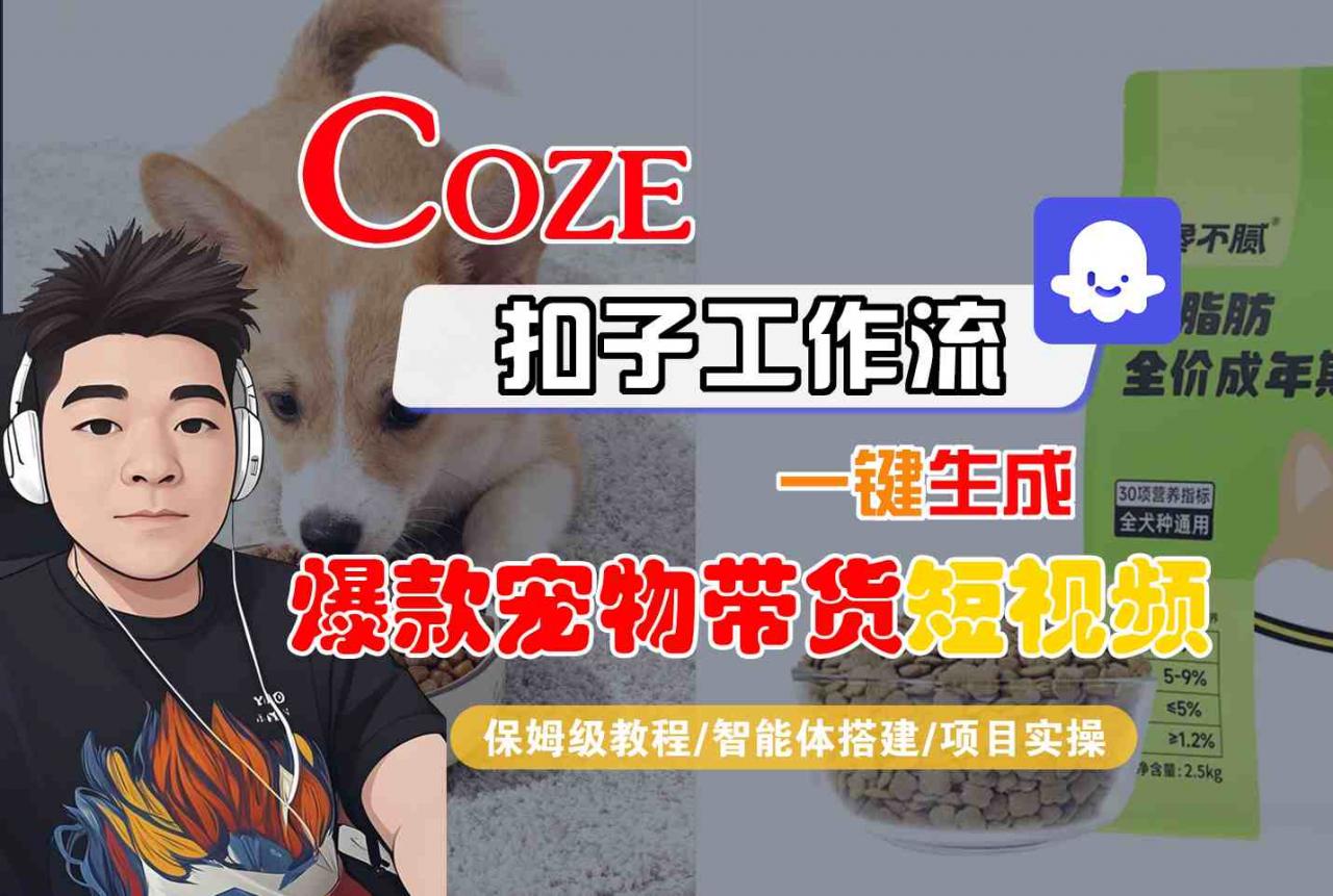 Coze扣子智能体工作流一键生成“爆款宠物带货“短视频，全流程保姆级教学| 鹿鸣网创