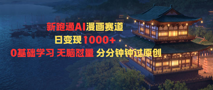 新跑通AI漫画赛道日变现1k+0基础学习无脑怼量分分钟钟过原创| 鹿鸣网创
