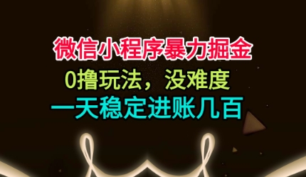 微信小程序暴力掘金，0撸玩法，没难度，一天稳定进账几张【揭秘】| 鹿鸣网创