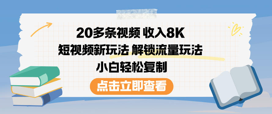 20多条视频收入8K，短视频新玩法，解锁流量玩法，小白轻松复制| 鹿鸣网创