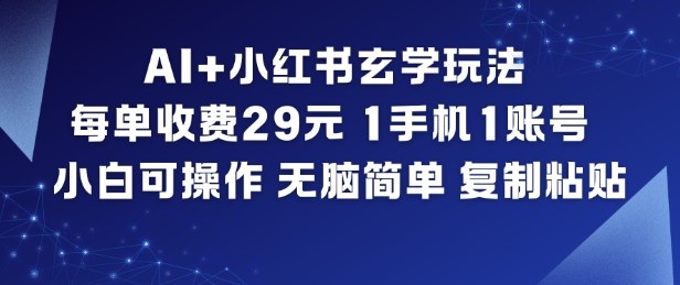 AI+小红书玄学玩法，每单收费29米，1手机1账号，小白可操作，无脑简单复制粘贴| 鹿鸣网创