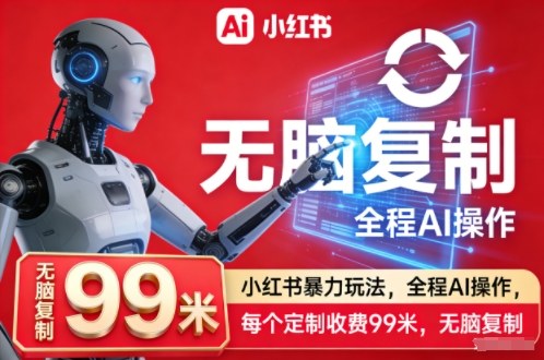 小红书暴力玩法，全程AI操作，每个定制收费99米，无脑复制| 鹿鸣网创