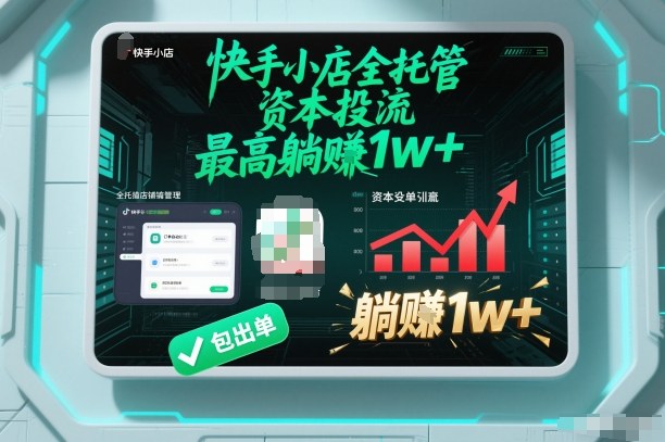 【快手小店全托管】资本投流,包出单,最高躺賺1w+【揭秘】| 鹿鸣网创