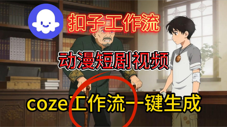 Coze扣子智能体工作流一键生成动漫短剧视频，保姆级搭建教学| 鹿鸣网创