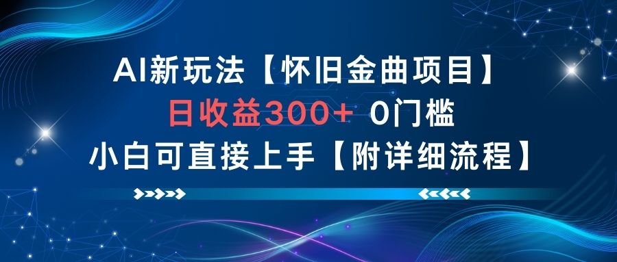 AI新玩法，怀旧金曲项目，日收益3张+，0门槛小白可直接上手【附详细流程】| 鹿鸣网创