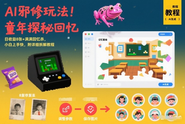 AI邪修玩法，童年探秘回忆，日收益8张+满满回忆杀，小白上手快，附详细拆解教程| 鹿鸣网创