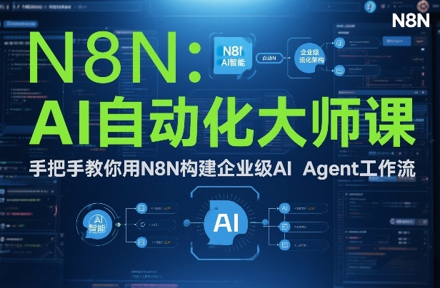 AI自动化大师课：手把手教你用N8N构建企业级AI Agent工作流| 鹿鸣网创