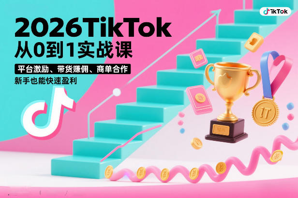 2026TikTok从0到1实战课，平台激励、带货賺佣、商单合作，新手也能快速盈利（3天直播课）| 鹿鸣网创