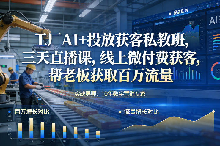 工厂AI+投放获客私教班，三天直播课，线上微付费获客，帮老板获取百万流量| 鹿鸣网创