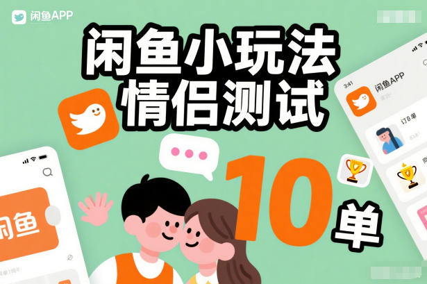 闲鱼小玩法情侣测试，操作简单，没有成本，每天10单| 鹿鸣网创