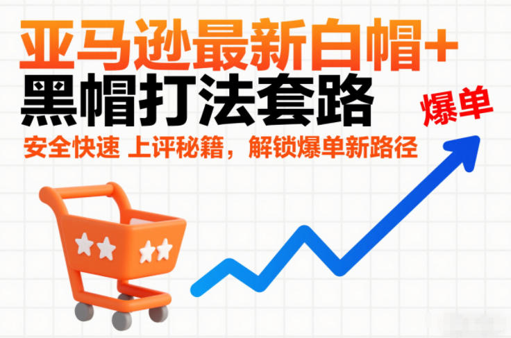 亚马逊最新白帽+黑帽打法套路，安全快速上评秘籍，解锁爆单新路径| 鹿鸣网创