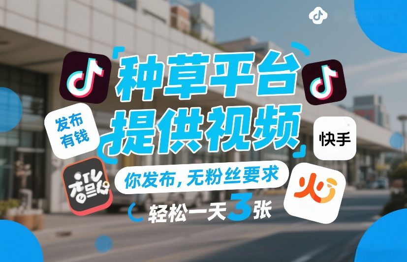 种草平台提供视频，你发布，无粉丝要求，发布就有钱，轻松一天3张+【揭秘】| 鹿鸣网创