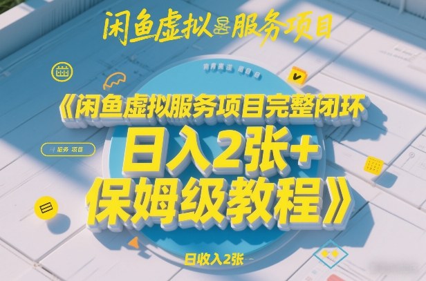 闲鱼虚拟服务项目完整闭环，日入2张+保姆级教程| 鹿鸣网创