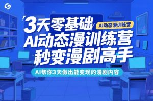 3天零基础AI动态漫训练营，秒变漫剧高手，AI帮你3天做出能变现的漫剧内容| 鹿鸣网创