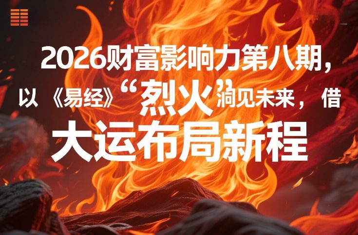 2026财富影响力第八期，以《易经》智慧洞见未来，借“离火”大运布局新程| 鹿鸣网创