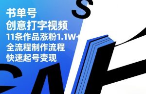 书单号创意打字视频，11条作品涨粉1.1W+，全流程制作流程，快速起号变现| 鹿鸣网创