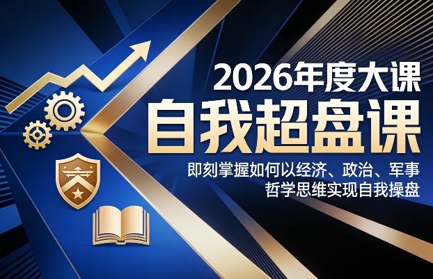 2026年度大课《自我超盘课》，即刻掌握如何以经济、政治、军事、哲学思维实现自我操盘| 鹿鸣网创